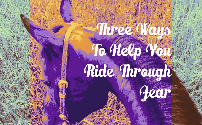 Three Ways To Help You Ride Through Fear