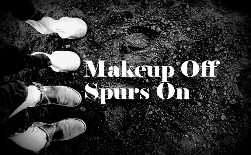 Makeup Off Spurs On Cowgirl Horse Poetry